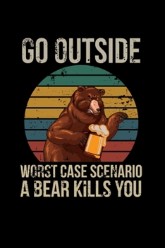 Paperback Go Outside Worst Case Scenario a Bear Kills You: A Journal, Notepad, or Diary to write down your thoughts. - 120 Page - 6x9 - College Ruled Journal - Book