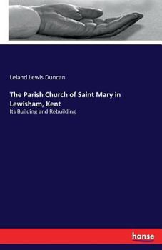 Paperback The Parish Church of Saint Mary in Lewisham, Kent: Its Building and Rebuilding Book