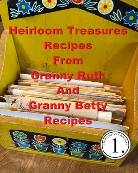 Heirloom Treasures Recipes From Granny Ruth And Granny Betty: A Cook Book in Photos