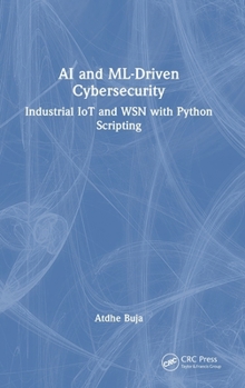 Hardcover AI and ML-Driven Cybersecurity: Industrial IoT and WSN with Python Scripting Book