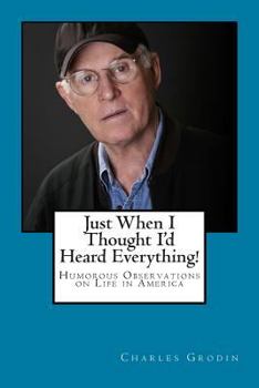 Paperback Just When I Thought I'd Heard Everything!: Humorous Observations on Life in America Book