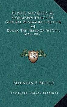 Private And Official Correspondence Of Gen. Benjamin F. Butler: During The Period Of The Civil War ... Privately Issued; Volume 1 - Book #1 of the Correspondence of Gen. Benjamin F. Butler