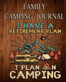 Family Camping Journal , Camping Journal & RV Travel Logbook: "I'm Have A Retirement Plan Camping" - Road Trip Planner, Caravan Travel Journal, ... Memory ...for Campers & RV Retirement Gifts