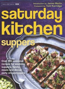 Saturday Kitchen Suppers: Over 100 Seasonal Recipes for Weekday Suppers, Family Meals and Dinner Party Show Stoppers