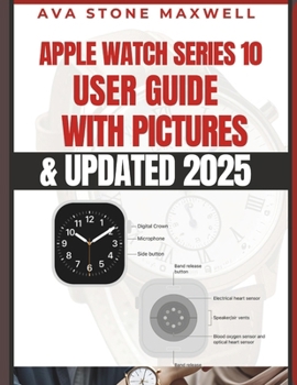 Apple Watch Series 10 User Guide: Easy to Follow User Guide with ILLUSTRATIONS for Senior and Beginners [Updated 2025]