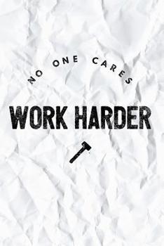 Paperback No One Cares Work Harder: Motivational & Self Empowering Novelty Notebook - Lined 120 Pages 6x9 Journal Book