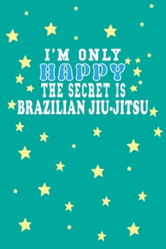 Paperback I m Only Happy The Secret Is Brazilian jiu-jitsu Notebook Lovers Gift: Lined Notebook / Journal Gift, 120 Pages, 6x9, Soft Cover, Matte Finish Book