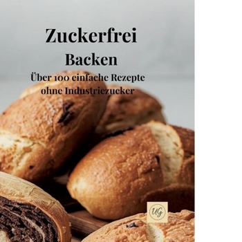 Paperback Zuckerfrei Backen: Über 100 einfache Rezepte ohne Industriezucker [German] Book