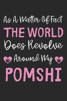 As A Matter Of Fact The World Does Revolve Around My PomShi: Lined Journal, 120 Pages, 6 x 9, PomShi Dog Gift Idea, Black Matte Finish (As A Matter Of ... World Does Revolve Around My PomShi Journal)