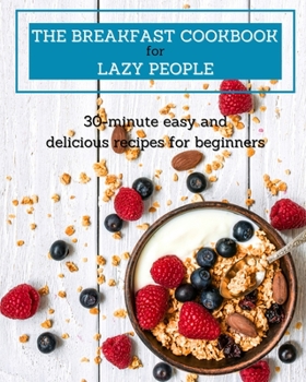 Paperback The Breakfast Cookbook for Lazy People: 30-minute easy and delicious recipes for beginners Book