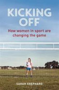 Paperback Kicking Off: How Women in Sport Are Changing the Game Book