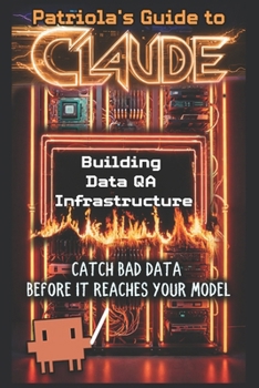 Paperback Patriola's Guide to Claude: Building Data QA Infrastructure: Catch Bad Data Before It Reaches Your Model Book