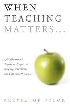 Paperback When Teaching Matters...: A Collection of Papers on Linguistics, Language Education, and Classroom Dynamics Book