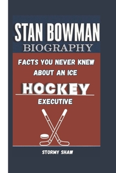 STAN BOWMAN BIOGRAPHY: Facts You Never Knew About An Ice Hockey Executive