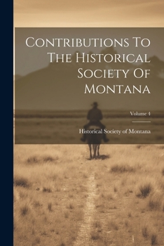 Contributions To The Historical Society Of Montana; Volume 4