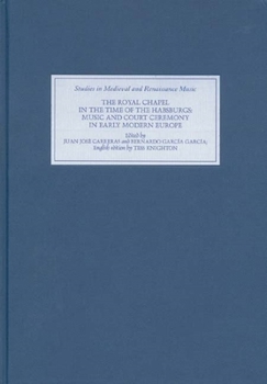 Hardcover The Royal Chapel in the Time of the Habsburgs: Music and Court Ceremony in Early Modern Europe Book