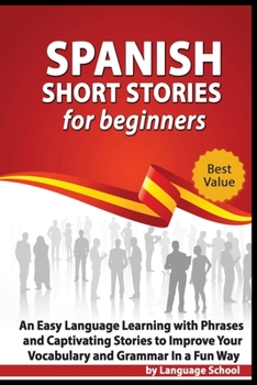 Paperback Spanish Short Stories for Beginners: An Easy Language Learning with Phrases and Captivating Stories to Improve your Vocabulary and Grammar in a Fun Wa Book