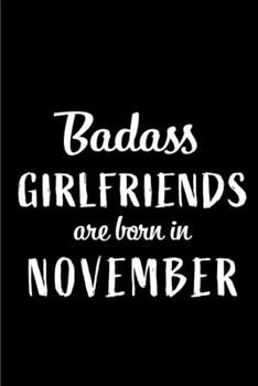 Paperback Badass Girlfriends Are Born In November: Blank Line Funny Journal, Notebook or Diary is Perfect Gift for the November Born. Makes an Awesome Birthday Book