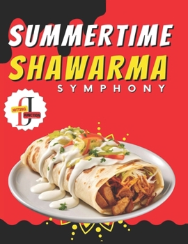 Paperback Summertime Shawarma Symphony: 50 Recipes for Sunny Days: A Flavorful Journey Through Exquisite Recipes Unleash the Art of Shawarma with 50 Irresisti Book