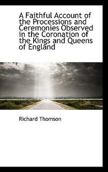Paperback A Faithful Account of the Processions and Ceremonies Observed in the Coronation of the Kings and Que Book