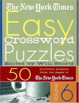 The New York Times Easy Crossword Puzzles Volume 6: 50 Solvable Puzzles from the Pages of The New York Times (New York Times Easy Crossword Puzzles)