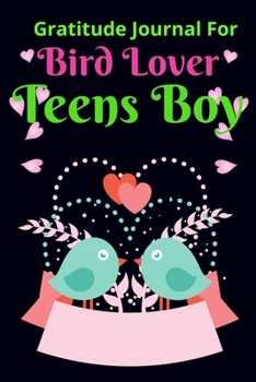 Gratitude Journal for Bird Lover Teens Boy: Gratitude Journal For boy to Write, Draw In. Fun Diary, Happy Dreams for Birthday Gift