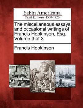 Paperback The Miscellaneous Essays and Occasional Writings of Francis Hopkinson, Esq. Volume 3 of 3 Book