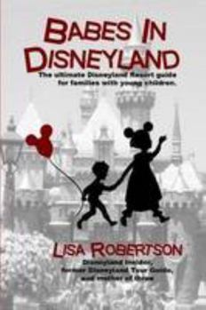 Paperback Babes In Disneyland: The ultimate Disneyland Resort guide for families with young children.: The Ultimate Disneyland Resort Guide for Families with Young Children. Book