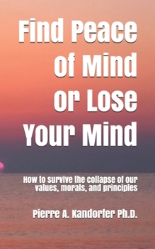 Paperback Find Peace of Mind or Lose Your Mind: How to survive the collapse of our values, morals and principles Book