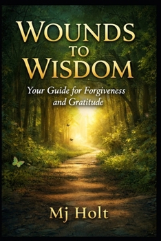 Paperback From Wounds to Wisdom: Your Guide for Forgiveness and Gratitude Book