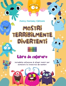 Hardcover Mostri terribilmente divertenti Libro da colorare Scene creative di mostri per bambini dai 3 ai 10 anni: Incredibile collezione di allegri mostri per [Italian] Book