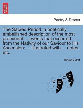 Paperback The Sacred Period: A Poetically Embellished Description of the Most Prominent ... Events That Occurred from the Nativity of Our Saviour t Book