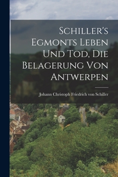 Paperback Schiller's Egmonts Leben und Tod, Die Belagerung von Antwerpen Book