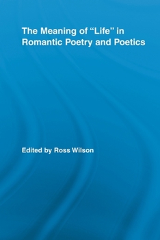 The Meaning of Life in Romantic Poetry and Poetics - Book  of the Routledge Studies in Romanticism