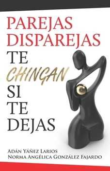 Parejas disparejas, te chingan si te dejas (Spanish Edition)