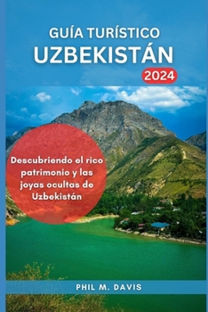 GUÍA TURÍSTICO UZBEKISTÁN 2024: Descubriendo el rico patrimonio y las joyas ocultas de Uzbekistán (Spanish Edition)