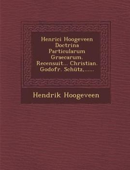 Paperback Henrici Hoogeveen Doctrina Particularum Graecarum. Recensuit... Christian. Godofr. Schütz, ...... [Latin] Book