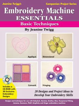 Paperback Embroidery Machine Essentials - Basic Techniques: Jeanine Twigg's Companion Project Series #1 Book