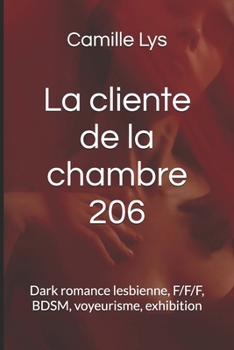 La cliente de la chambre 206: Dark romance lesbienne, F/F/F, BDSM, voyeurisme, exhibition (French Edition)