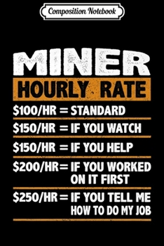 Composition Notebook: Miner Hourly Rate Funny Gift Miner Premium  Journal/Notebook Blank Lined Ruled 6x9 100 Pages