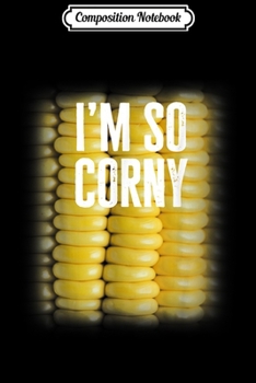 Paperback Composition Notebook: Funny Corn on the Cob I'm so Corny Journal/Notebook Blank Lined Ruled 6x9 100 Pages Book