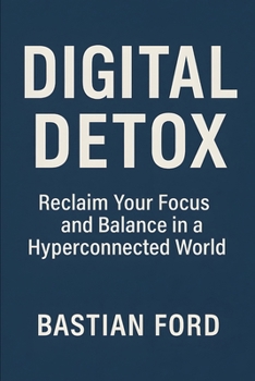 Paperback Digital Detox: Reclaim Your Focus and Balance in a Hyperconnected World Book