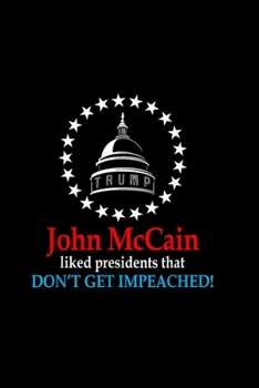John McCain Liked Presidents That Don't Get Impeached!: Blank Lined Notebook Journal for Work, School, Office | 6x9 110 page
