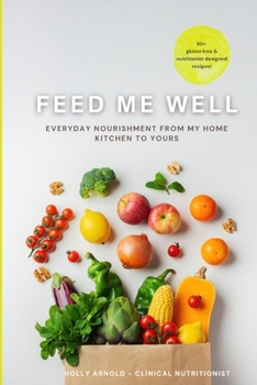 Paperback Feed Me Well: Everyday Nourishment From My Home Kitchen To Yours Book