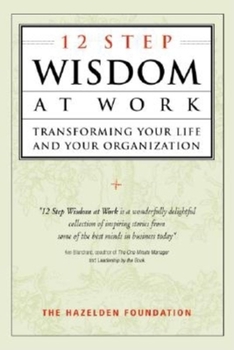 Hardcover 12-Step Wisdom at Work: Transforming Your Life and Your Organization Book