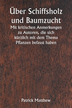Über Schiffsholz und Baumzucht Mit kritischen Anmerkungen zu Autoren, die sich kürzlich mit dem Thema Pflanzen befasst haben (German Edition)