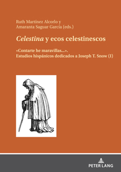 Celestina Y Ecos Celestinescos: «Contarte He Maravillas...». Estudios Hispánicos Dedicados a Joseph T. Snow (I)
