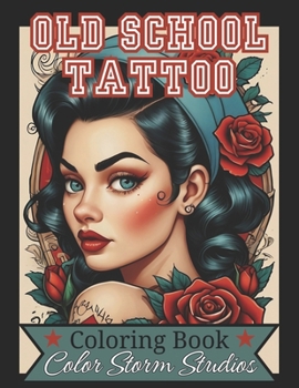 Old School Tattoo Coloring Book for Adults: 50 Incredible Pages of Old School Tattoo Designs to Color and Relax While Enjoying the Retro and Rockabilly Style