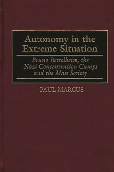 Autonomy in the Extreme Situation: Bruno Bettelheim, the Nazi Concentration Camps and the Mass Society