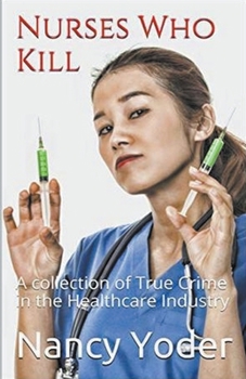 Paperback Nurses Who Kill Collection of True Crime In The Healthcare Industry Book